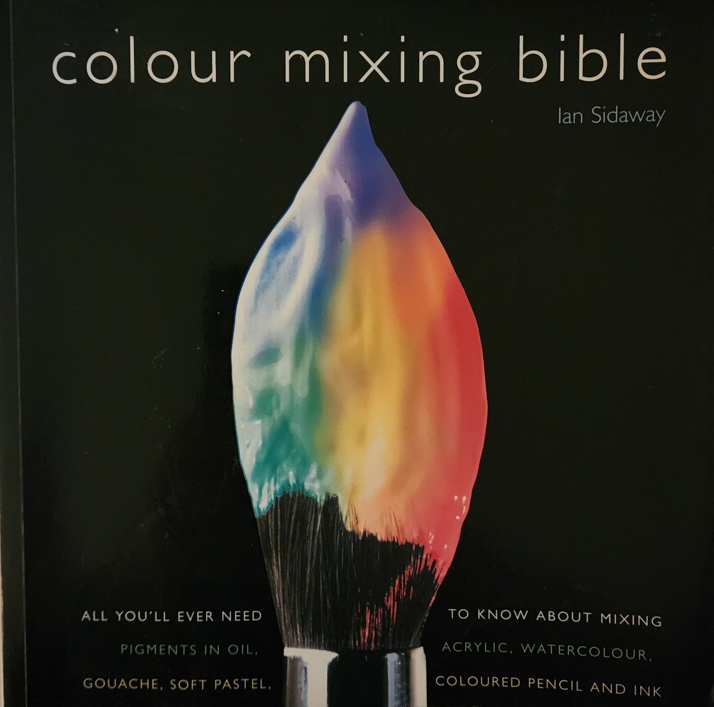 Colour Mixing Bible: A Complete Guide for the Practising Artist in All Media