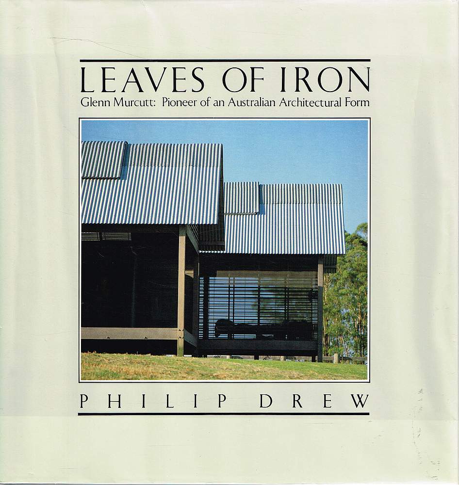 Leaves of Iron: Glenn Murcutt: Pioneer of an Australian Architectural Form