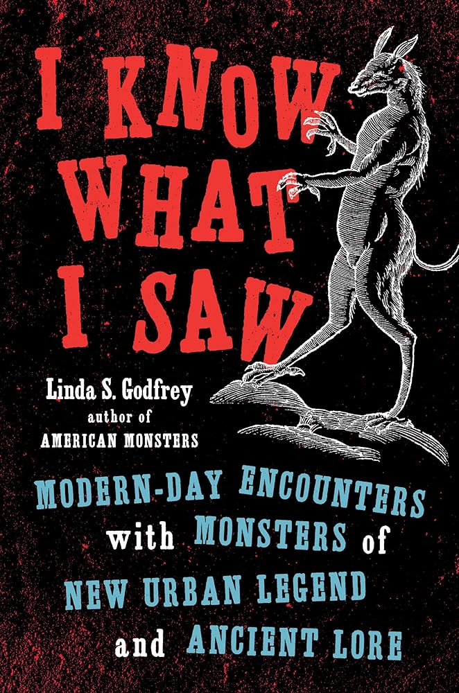I Know What I Saw: Modern-Day Encounters with Monsters of New Urban Legend and Ancient Lore cover image