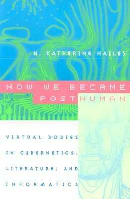 How We Became Posthuman: Virtual Bodies in Cybernetics, Literature, and Informatics cover image