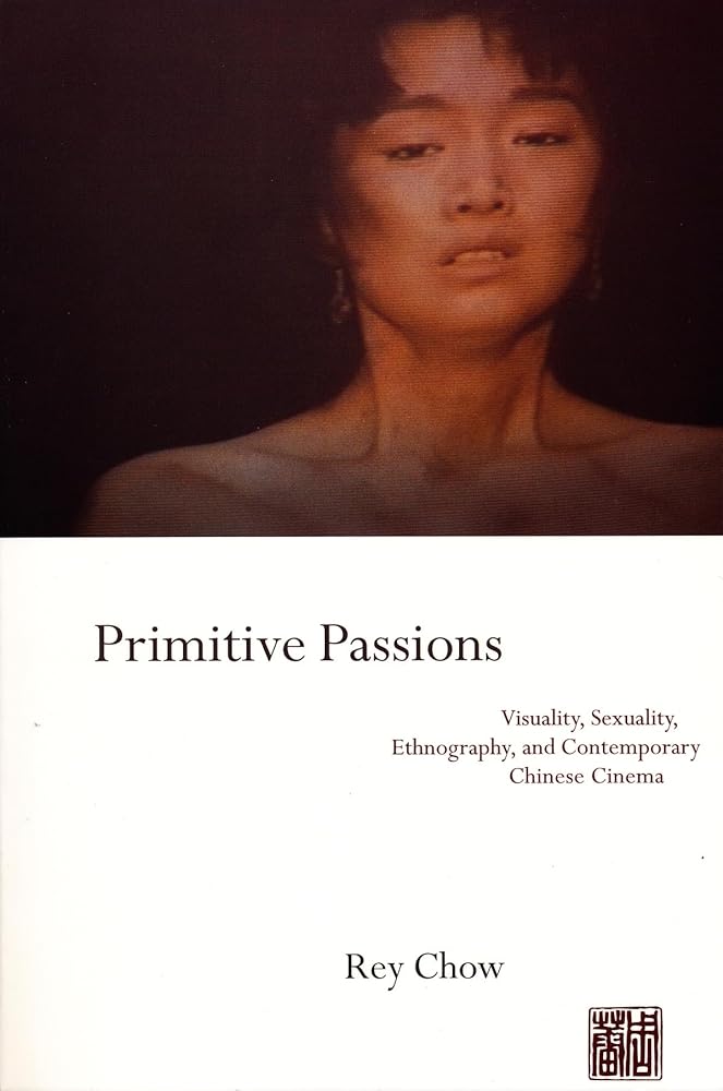 Primitive Passions: Visuality, Sexuality, Ethnography, and Contemporary Chinese Cinema cover image