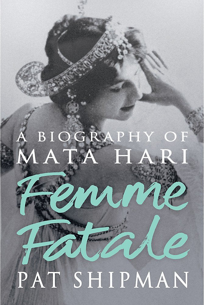 Femme Fatale: Love, Lies And The Unknown Life Of Mata Hari cover image