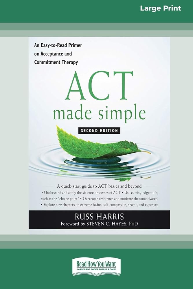 ACT Made Simple: An Easy-To-Read Primer on Acceptance and Commitment Therapy (16pt Large Print Edition) cover image