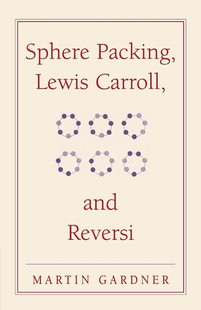 Sphere Packing, Lewis Carroll and Reversi (New Martin Gardner Mathematical Library) cover image
