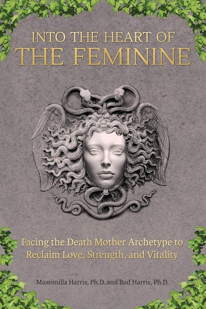 Into the Heart of the Feminine: Facing the Death Mother Archetype to Reclaim Love, Strength, and Vitality cover image