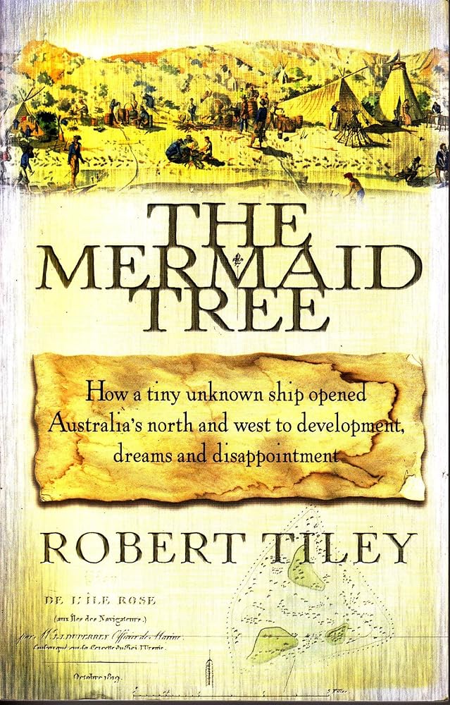 The Mermaid tree : how a tiny unknown ship opened Australia"s north and west to development, dreams and disappointment. cover image