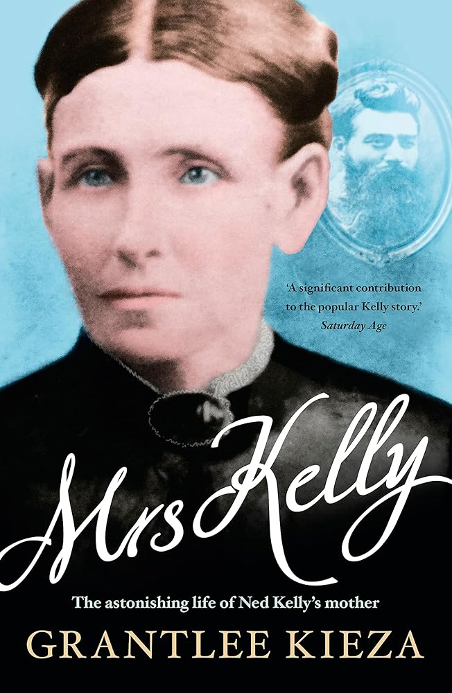 Mrs Kelly: The astonishing life of outlaw Ned Kelly's mother, from the bestselling award-winning author of THE REMARKABLE MRS REIBEY, SISTER VIV and HUDSON FYSH cover image