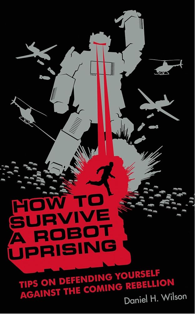 How to Survive a Robot Uprising: Tips on Defending Yourself Against the Coming Rebellion cover image