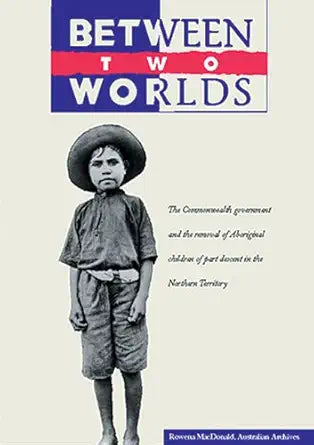 Between Two Worlds: The Commonweath Government and the Removal of Aboriginal Children of Part Descent in the Northern Territory cover image