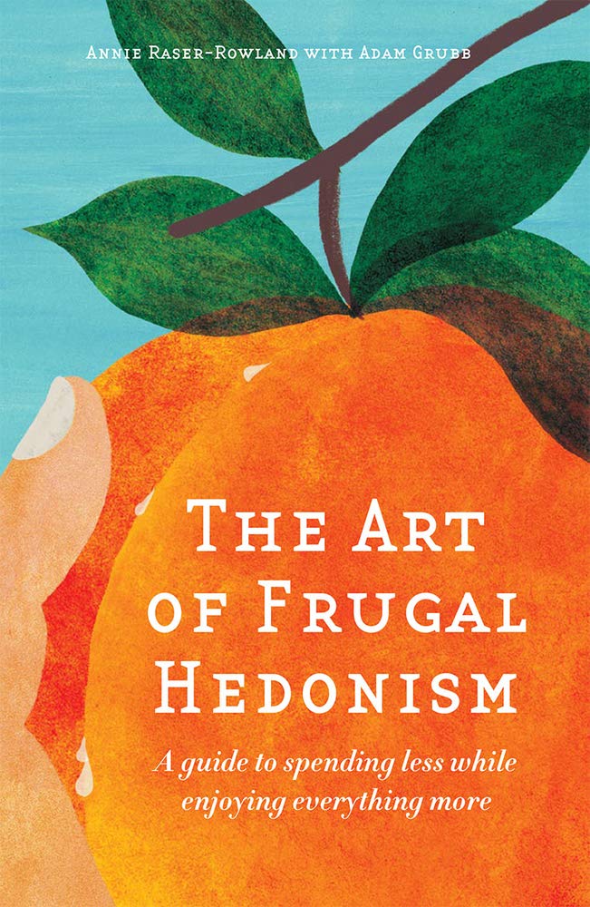 The Art of Frugal Hedonism: A Guide to Spending Less While Enjoying Everything More cover image