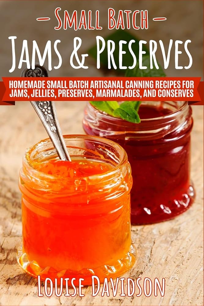 Small Batch Jams & Preserves: Homemade Small Batch Artisanal Canning Recipes for Jams, Jellies, Preserves, Marmalades, and Conserves cover image