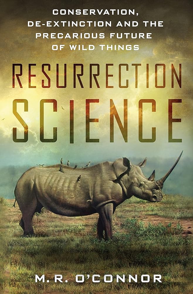 Resurrection Science: Conservation, De-Extinction and the Precarious Future of Wild Things cover image