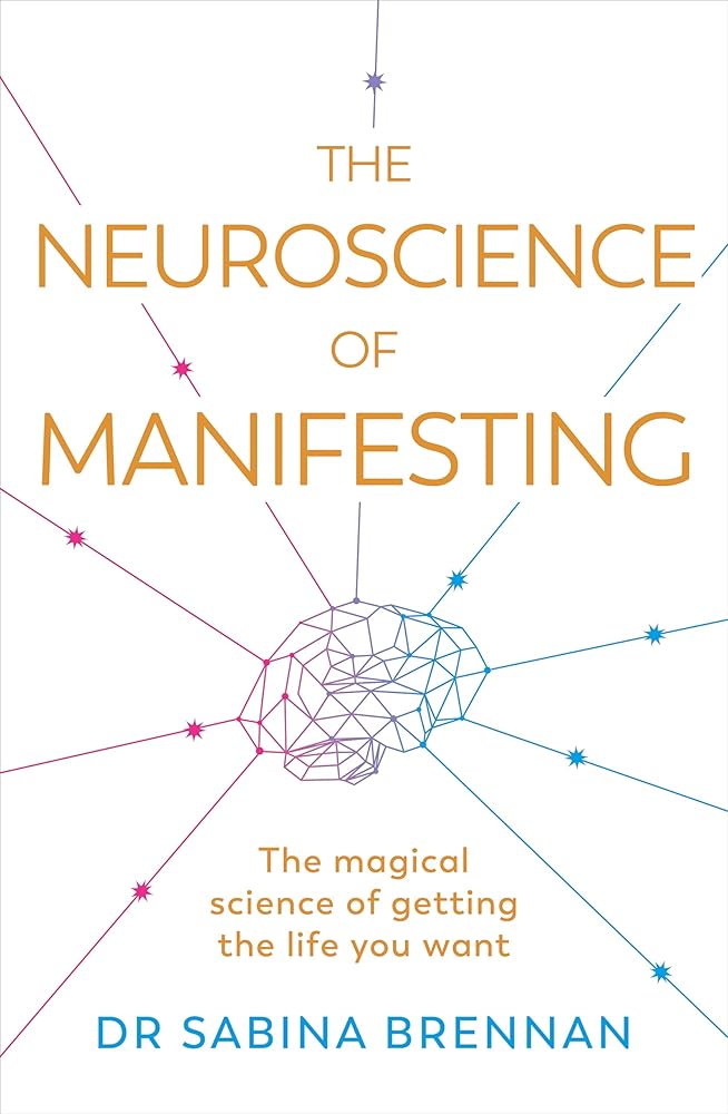 The Neuroscience of Manifesting: The Magical Science of Getting the Life You Want cover image