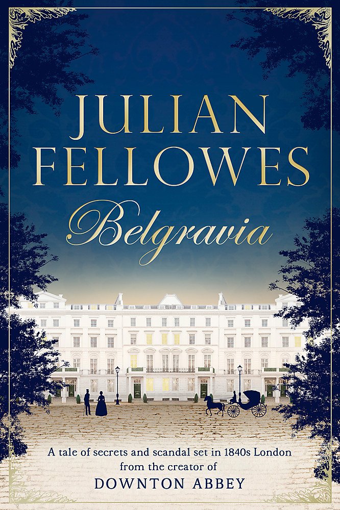 Julian Fellowes's Belgravia: A tale of secrets and scandal set in 1840s London from the creator of DOWNTON ABBEY cover image