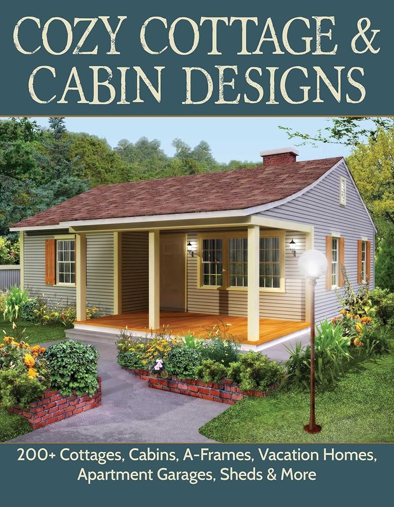 Cozy Cottage & Cabin Designs: 200+ Cottages, Cabins, A-Frames, Vacation Homes, Apartment Garages, Sheds & More cover image