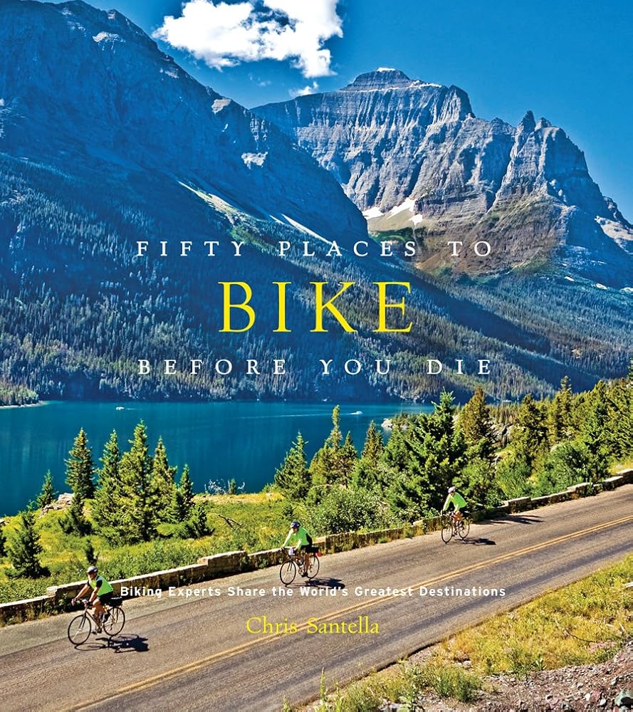 Fifty Places to Bike Before You Die: Biking Experts Share the World's Greatest Destinations cover image