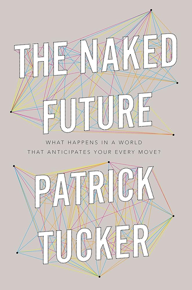 The Naked Future: What Happens in a World That Anticipates Your Every Move? cover image