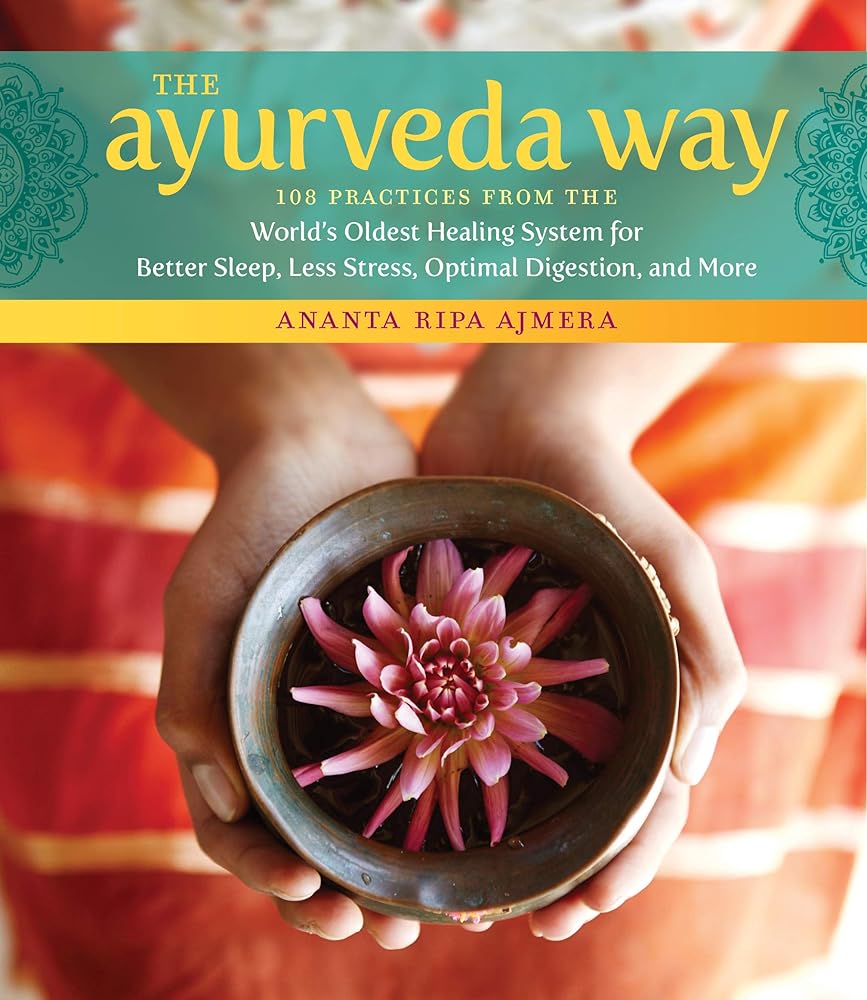 The Ayurveda Way: 108 Practices from the World’s Oldest Healing System for Better Sleep, Less Stress, Optimal Digestion, and More cover image