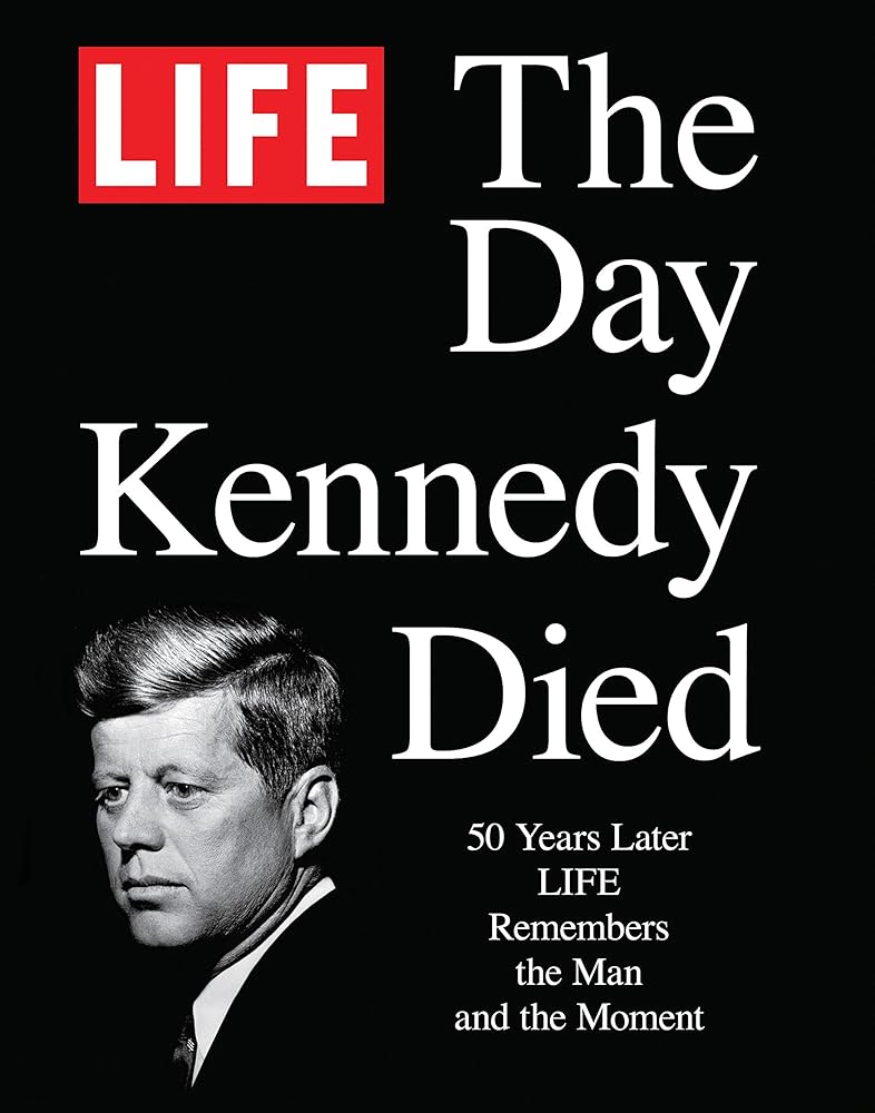 LIFE The Day Kennedy Died: Fifty Years Later: LIFE Remembers the Man and the Moment cover image