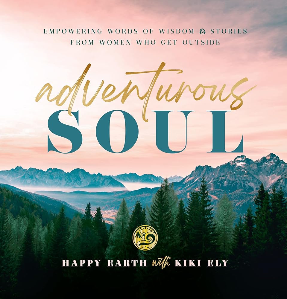 Adventurous Soul: Empowering Words of Wisdom & Stories from Women Who Get Outside (Volume 8) (Everyday Inspiration, 8) cover image