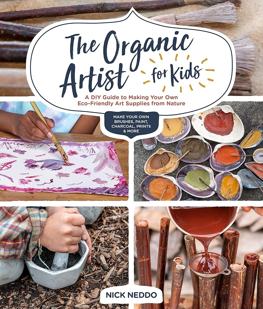The Organic Artist for Kids: A DIY Guide to Making Your Own Eco-Friendly Art Supplies from Nature cover image