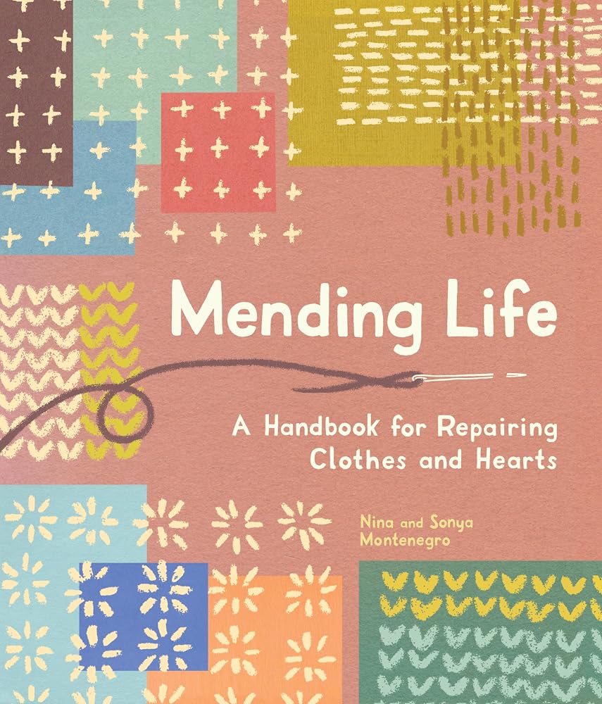 Mending Life: A Handbook for Repairing Clothes and Hearts g, and Patching to Practice Sustainable Fashion and Repair the Clothes You Love) cover image