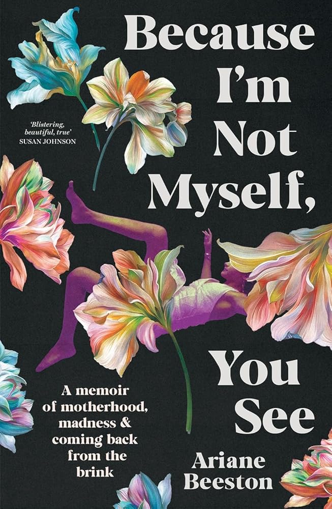 Because I'm Not Myself, You See: A Memoir of Motherhood, Madness and Coming Back from the Brink cover image