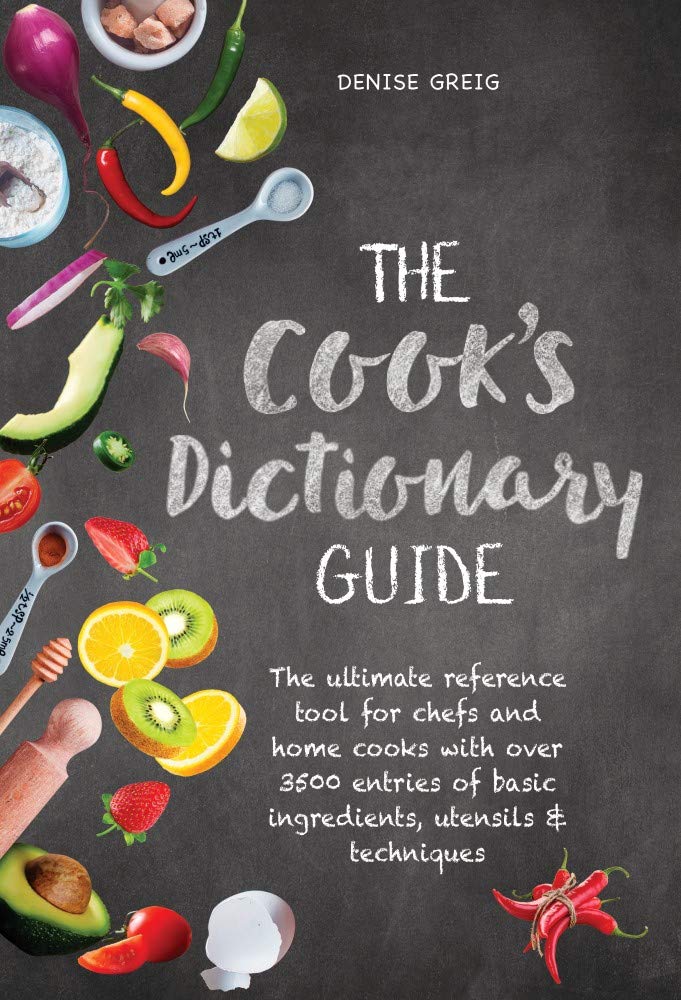 The Cook's Dictionary Guide: The Ultimate Reference Tool for Chefs and Home Cooks with Over 3500 Entries of Basic Ingredients, Utensils & Techniques cover image
