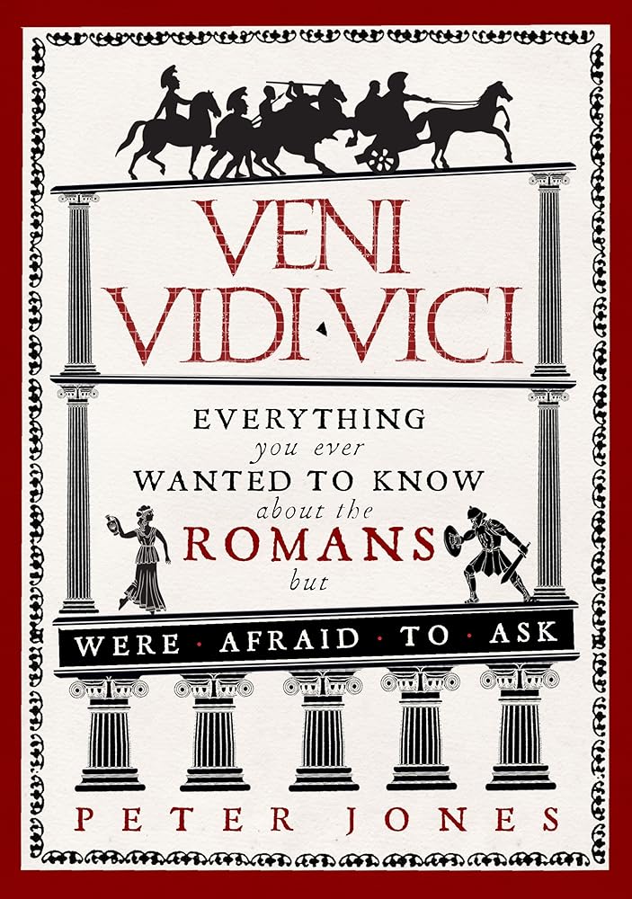 Veni, Vidi, Vici: Everything You Ever Wanted to Know About the Romans But Were Afraid to Ask cover image