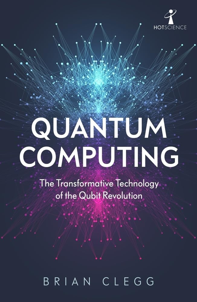 Quantum Computing: The Transformative Technology of the Qubit Revolution (Hot Science) cover image