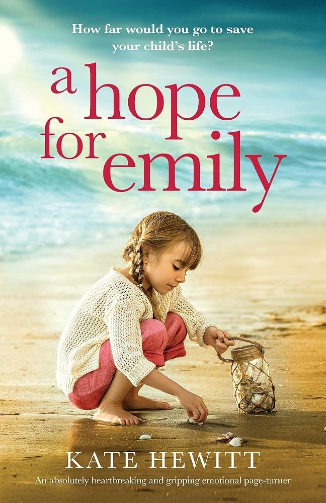 A Hope For Emily: An absolutely heartbreaking and gripping emotional page turner (Powerful emotional novels about impossible choices by Kate Hewitt) cover image