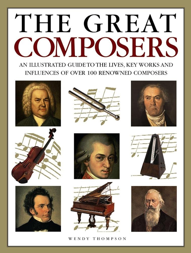 The Great Composers: An Illustrated Guide To The Lives, Key Works And Influences Of Over 100 Renowned Composers cover image