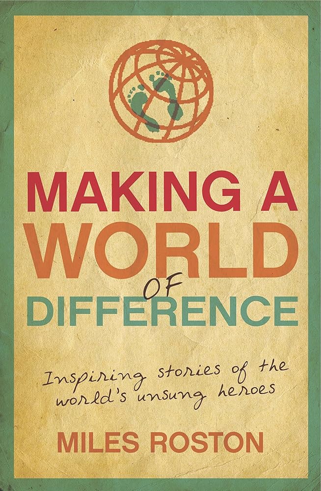 Making A World of Difference: Inspiring Stories of the World's Unsung Heroes cover image