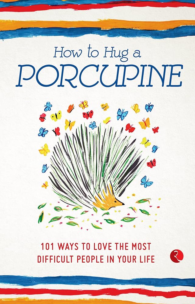 How to Hug a Porcupine: 101 Ways to Love the Most Difficult People in Your Life cover image