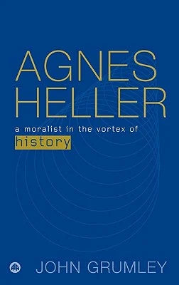 Agnes Heller: A Moralist in the Vortex of History