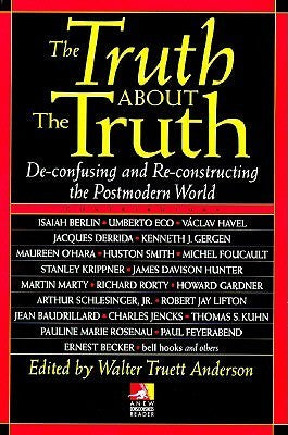 The Truth About the Truth: De-confusing and Re-constructing the Postmodern World
