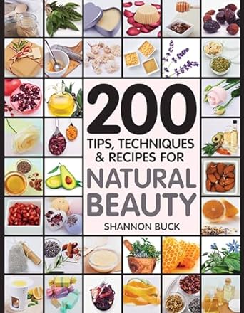 200 TIPS, TECHNIQUES AND RECIPES FOR NATURAL BEAUTY