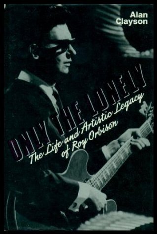 Only the Lonely: The Life and Artistic Legacy of Roy Orbison