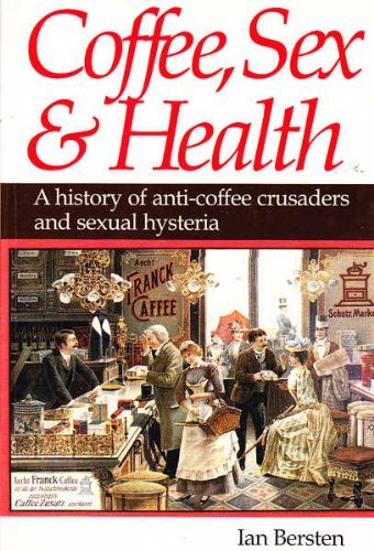 Coffee, Sex & Health: A History of Anti-coffee Crusaders and Sexual Hysteria