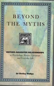 Beyond the Myths: Mother-Daughter Relationships in Psychology, History, Literature and Everyday Life