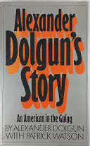 Alexander Dolgun's Story: An American in the Gulag