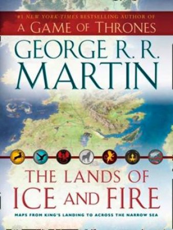 The Lands of Ice and Fire: A One-of-a-Kind Epic Fantasy Atlas of Westeros and Beyond