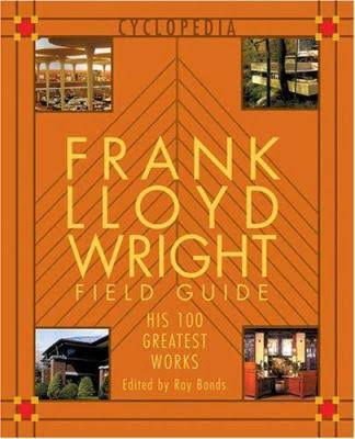 Frank Lloyd Wright Field Guide: His 100 Greatest Works
