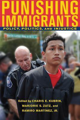 Punishing Immigrants: Policy, Politics, and Injustice