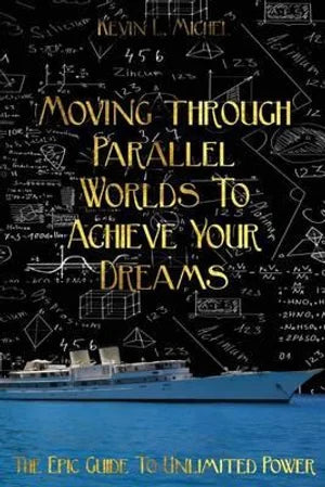Moving Through Parallel Worlds To Achieve Your Dreams