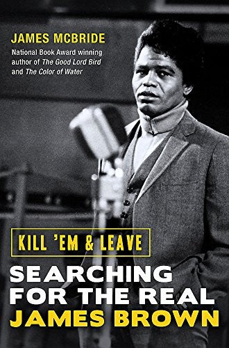 Kill 'Em and Leave: Searching for James Brown and the American Soul