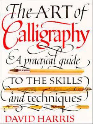 The Art Of Calligraphy: A Practical Guide to the Skills and Techniques