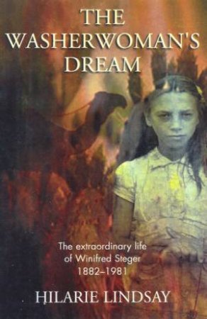 The Washerwoman's Dream: The Extraordinary Life Of Winifred Steger 1882 - 1981