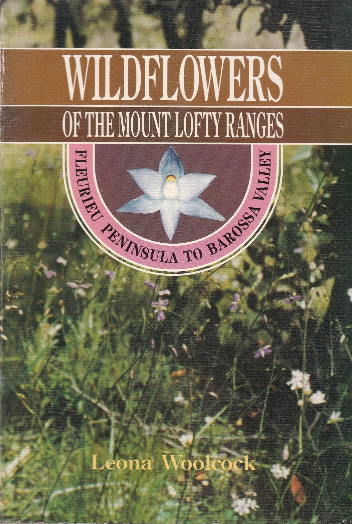 Wildflowers of the Mount Lofty Ranges: Fleurieu Peninsula to Barossa Valley