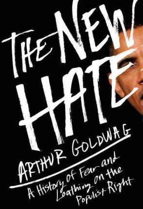 The New Hate: A History of Fear and Loathing on the Populist Right